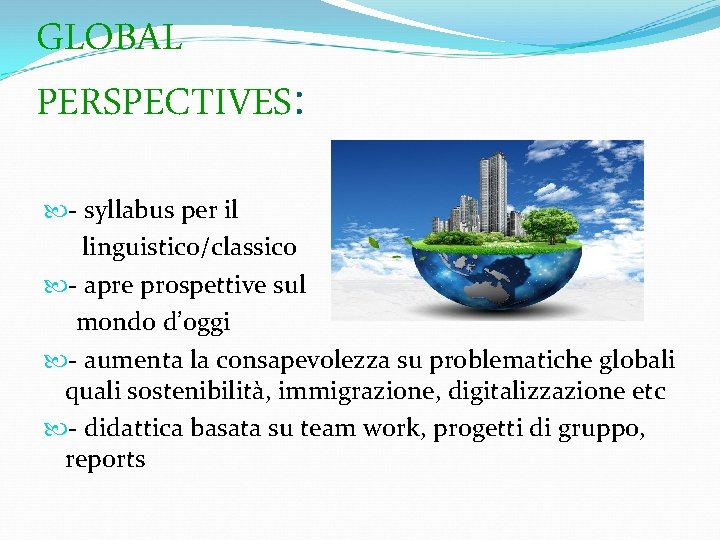 GLOBAL PERSPECTIVES: - syllabus per il linguistico/classico - apre prospettive sul mondo d’oggi -