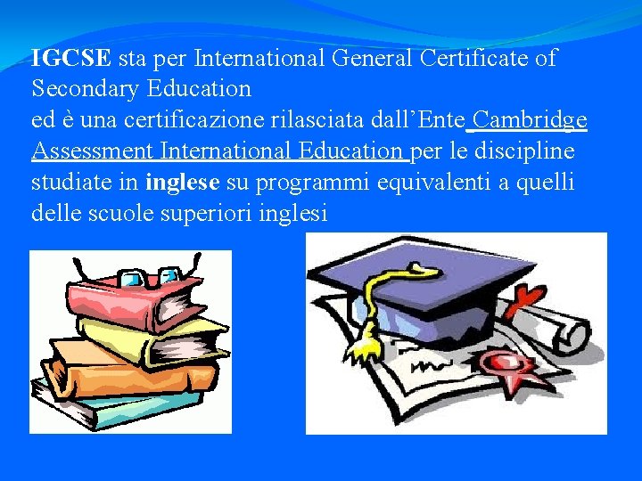 IGCSE sta per International General Certificate of Secondary Education ed è una certificazione rilasciata