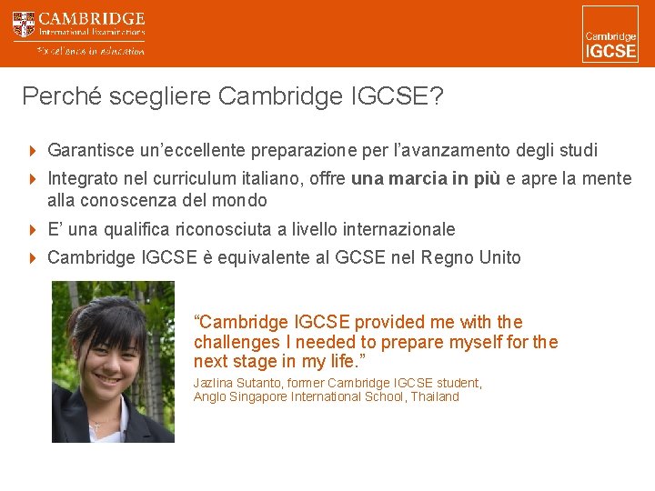 Perché scegliere Cambridge IGCSE? Garantisce un’eccellente preparazione per l’avanzamento degli studi Integrato nel curriculum