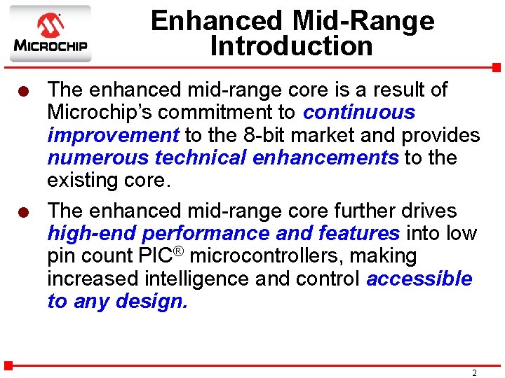 Enhanced Mid-Range Introduction l l The enhanced mid-range core is a result of Microchip’s