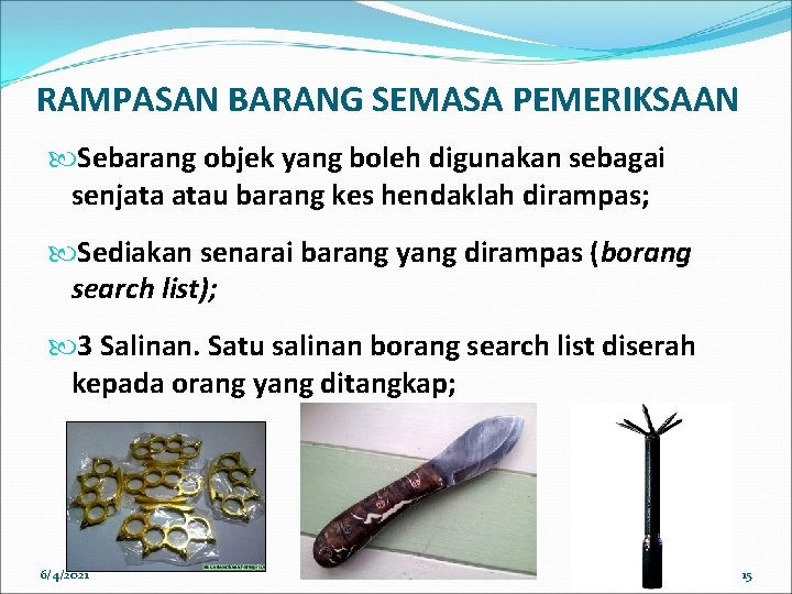 RAMPASAN BARANG SEMASA PEMERIKSAAN Sebarang objek yang boleh digunakan sebagai senjata atau barang kes RAMPASAN BARANG SEMASA PEMERIKSAAN Sebarang objek yang boleh digunakan sebagai senjata atau barang kes
