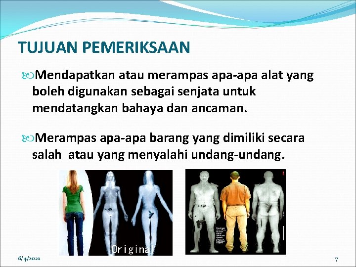 TUJUAN PEMERIKSAAN Mendapatkan atau merampas apa-apa alat yang boleh digunakan sebagai senjata untuk mendatangkan TUJUAN PEMERIKSAAN Mendapatkan atau merampas apa-apa alat yang boleh digunakan sebagai senjata untuk mendatangkan