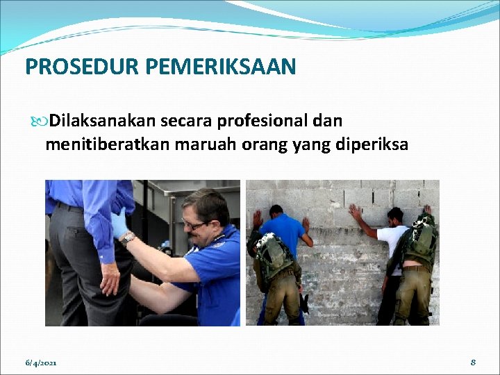 PROSEDUR PEMERIKSAAN Dilaksanakan secara profesional dan menitiberatkan maruah orang yang diperiksa 6/4/2021 8 PROSEDUR PEMERIKSAAN Dilaksanakan secara profesional dan menitiberatkan maruah orang yang diperiksa 6/4/2021 8