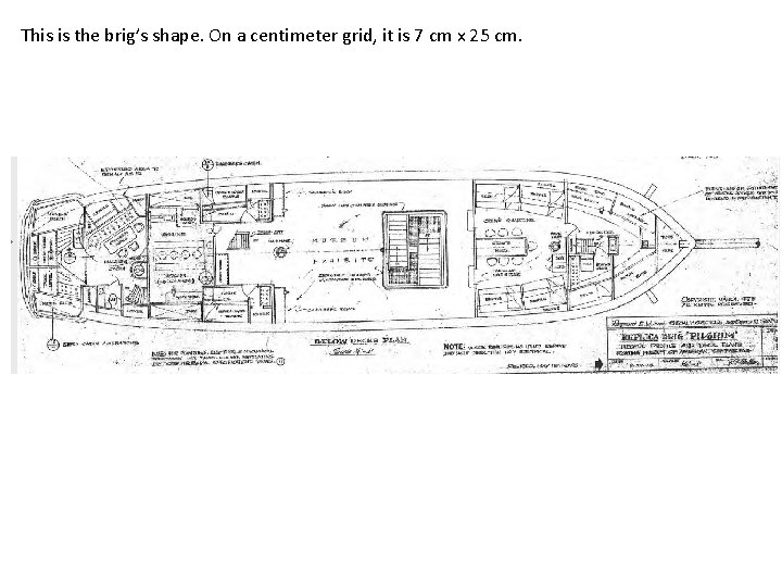 This is the brig’s shape. On a centimeter grid, it is 7 cm x