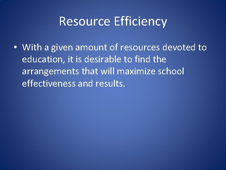 Resource Efficiency • With a given amount of resources devoted to education, it is