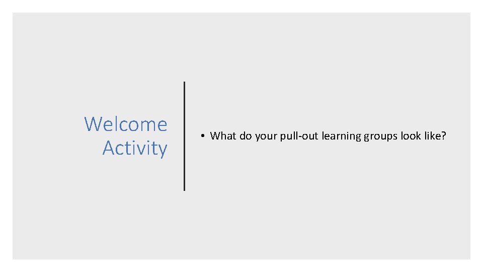 Welcome Activity • What do your pull-out learning groups look like? 
