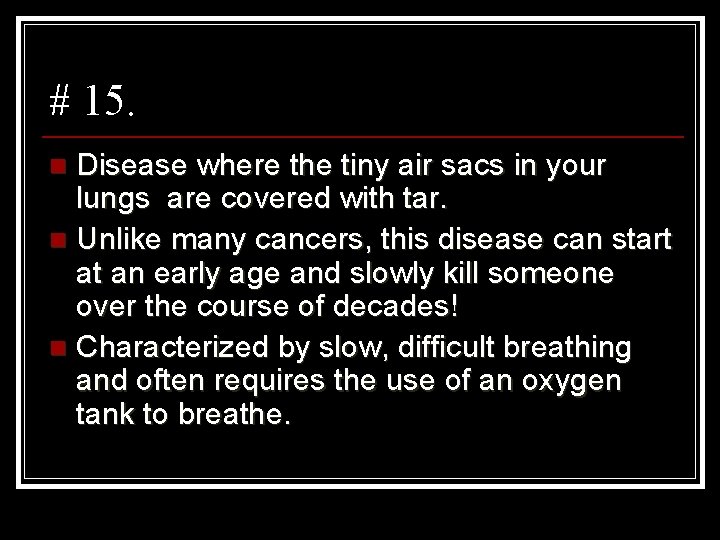 # 15. Disease where the tiny air sacs in your lungs are covered with