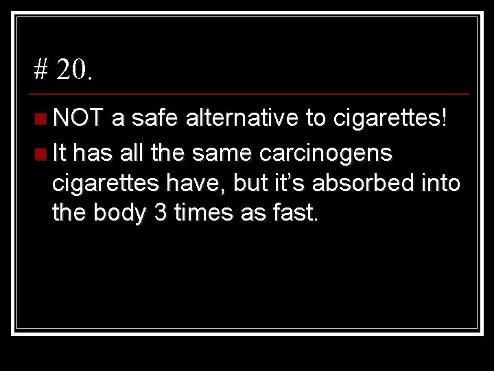 # 20. n NOT a safe alternative to cigarettes! n It has all the