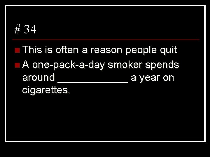 # 34 n This is often a reason people quit n A one-pack-a-day smoker