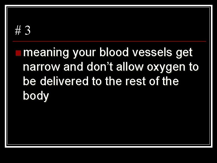 #3 n meaning your blood vessels get narrow and don’t allow oxygen to be