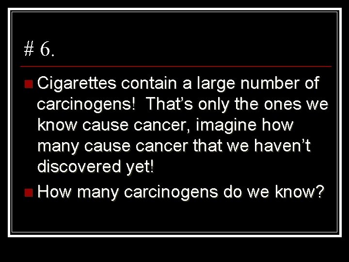 # 6. n Cigarettes contain a large number of carcinogens! That’s only the ones