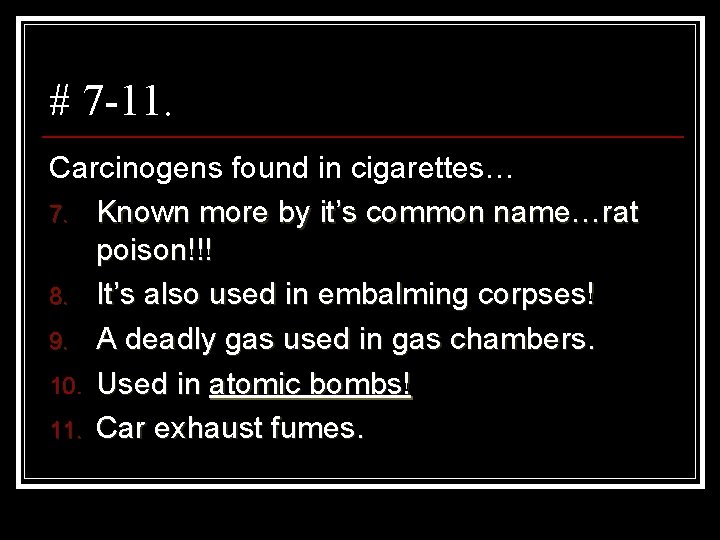 # 7 -11. Carcinogens found in cigarettes… 7. Known more by it’s common name…rat
