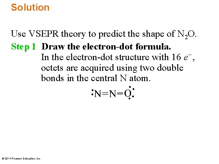 Solution Use VSEPR theory to predict the shape of N 2 O. Step 1