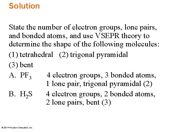 Solution State the number of electron groups, lone pairs, and bonded atoms, and use