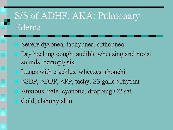 S/S of ADHF; AKA: Pulmonary Edema n n n Severe dyspnea, tachypnea, orthopnea Dry