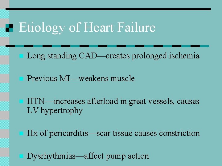 Etiology of Heart Failure n Long standing CAD—creates prolonged ischemia n Previous MI—weakens muscle