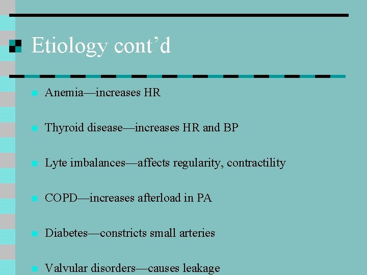 Etiology cont’d n Anemia—increases HR n Thyroid disease—increases HR and BP n Lyte imbalances—affects