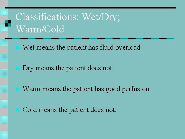 Classifications: Wet/Dry; Warm/Cold n Wet means the patient has fluid overload n Dry means