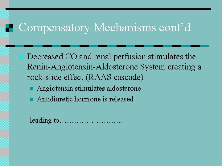 Compensatory Mechanisms cont’d n Decreased CO and renal perfusion stimulates the Renin-Angiotensin-Aldosterone System creating