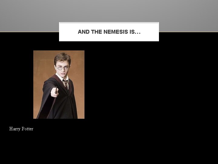 AND THE NEMESIS IS… Harry Potter 