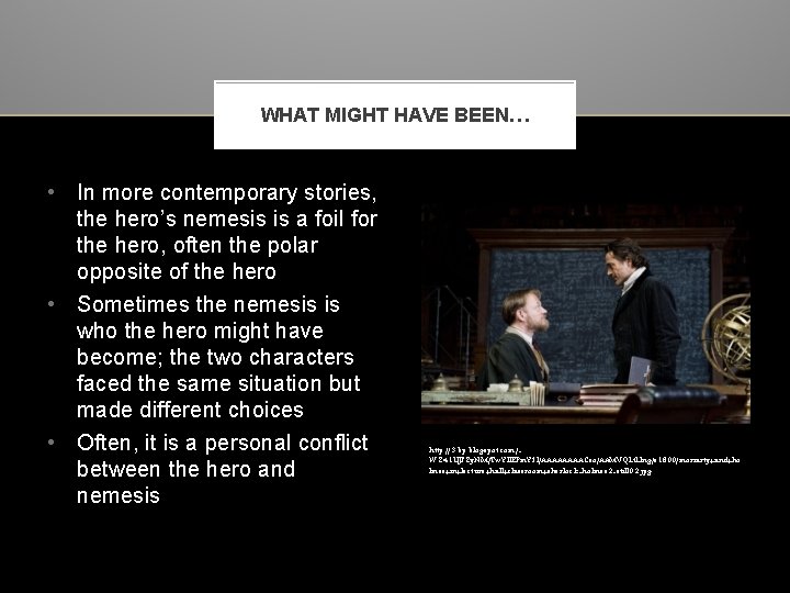 WHAT MIGHT HAVE BEEN… • In more contemporary stories, the hero’s nemesis is a