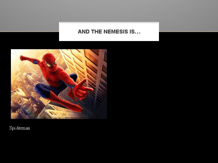 AND THE NEMESIS IS… Spiderman 