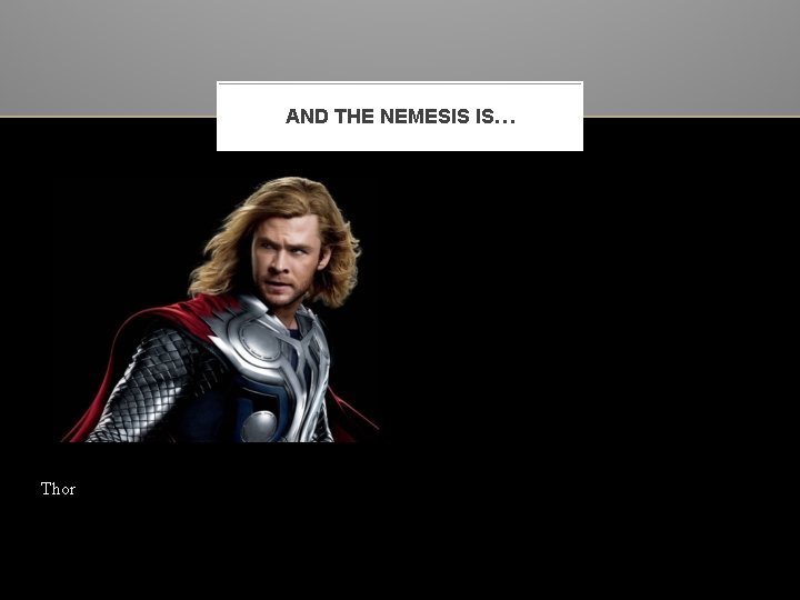AND THE NEMESIS IS… Thor 