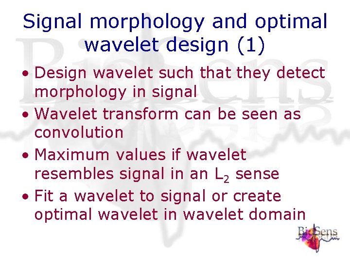 Signal morphology and optimal wavelet design (1) • Design wavelet such that they detect Signal morphology and optimal wavelet design (1) • Design wavelet such that they detect