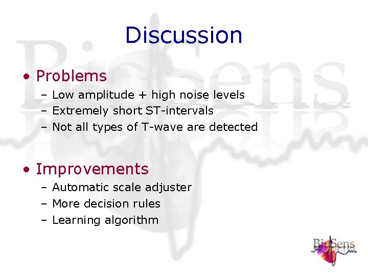 Discussion • Problems – Low amplitude + high noise levels – Extremely short ST-intervals Discussion • Problems – Low amplitude + high noise levels – Extremely short ST-intervals