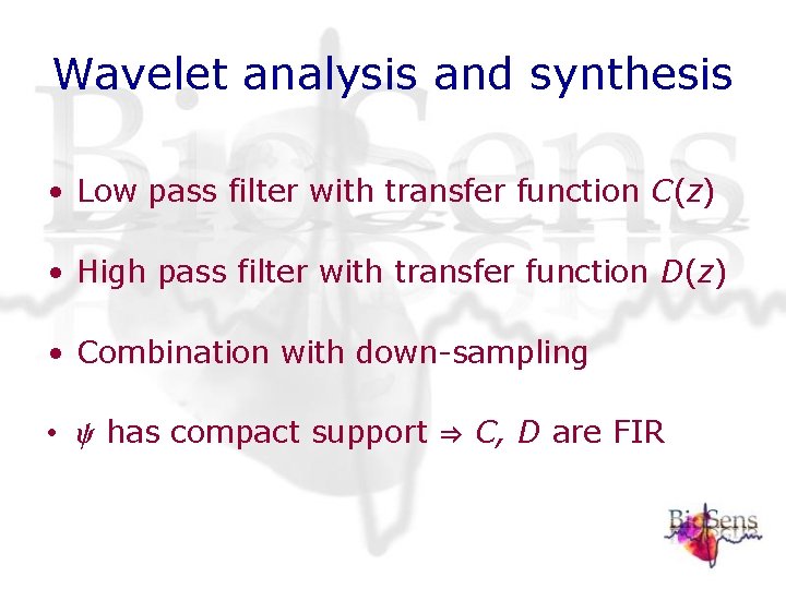 Wavelet analysis and synthesis • Low pass filter with transfer function C(z) • High Wavelet analysis and synthesis • Low pass filter with transfer function C(z) • High