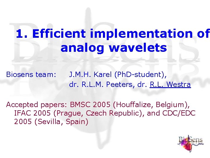 1. Efficient implementation of analog wavelets Biosens team: J. M. H. Karel (Ph. D-student), 1. Efficient implementation of analog wavelets Biosens team: J. M. H. Karel (Ph. D-student),