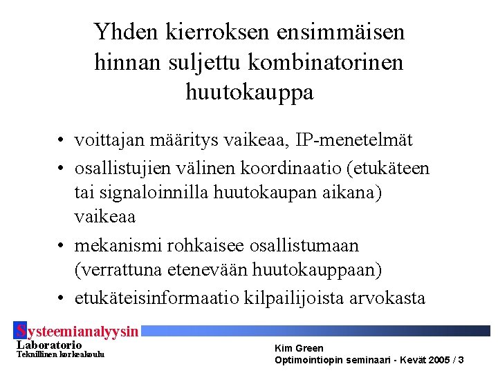 Yhden kierroksen ensimmäisen hinnan suljettu kombinatorinen huutokauppa • voittajan määritys vaikeaa, IP-menetelmät • osallistujien