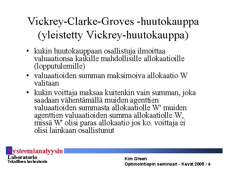 Vickrey-Clarke-Groves -huutokauppa (yleistetty Vickrey-huutokauppa) • kukin huutokauppaan osallistuja ilmoittaa valuaationsa kaikille mahdollisille allokaatioille (lopputulemille)