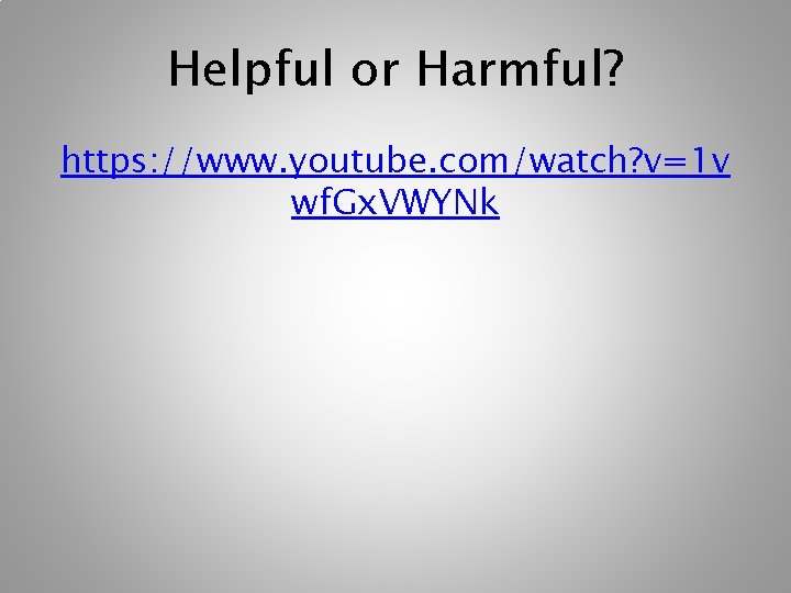Helpful or Harmful? https: //www. youtube. com/watch? v=1 v wf. Gx. VWYNk Helpful or Harmful? https: //www. youtube. com/watch? v=1 v wf. Gx. VWYNk