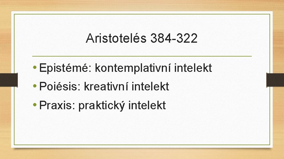 Aristotelés 384 -322 • Epistémé: kontemplativní intelekt • Poiésis: kreativní intelekt • Praxis: praktický