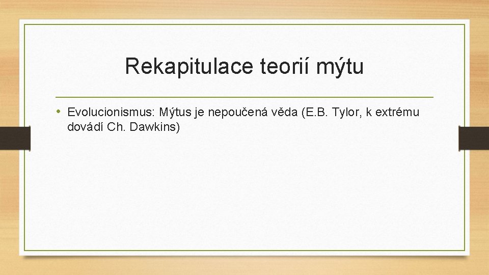 Rekapitulace teorií mýtu • Evolucionismus: Mýtus je nepoučená věda (E. B. Tylor, k extrému