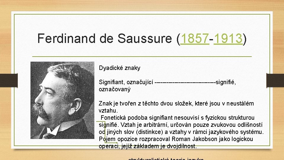 Ferdinand de Saussure (1857 -1913) Dyadické znaky Signifiant, označující ----------------signifié, označovaný Znak je tvořen