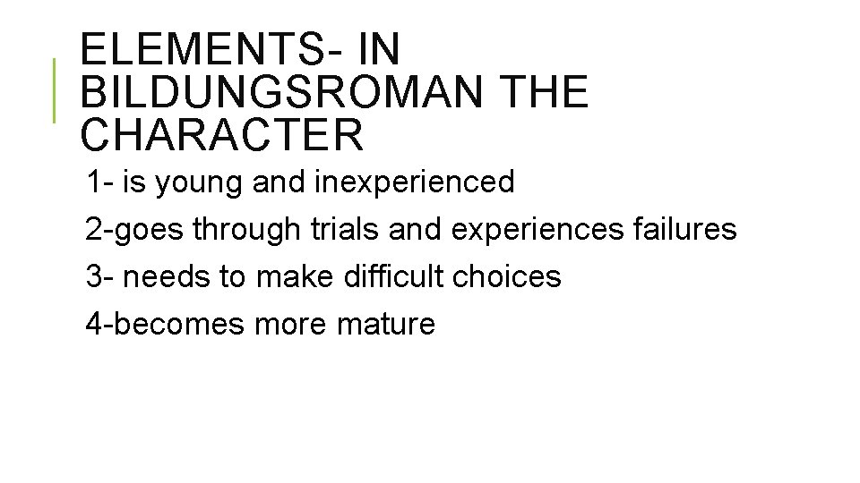 ELEMENTS- IN BILDUNGSROMAN THE CHARACTER 1 - is young and inexperienced 2 -goes through