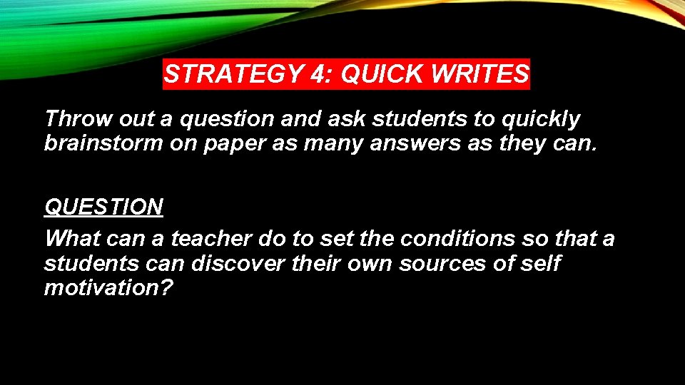 STRATEGY 4: QUICK WRITES Throw out a question and ask students to quickly brainstorm