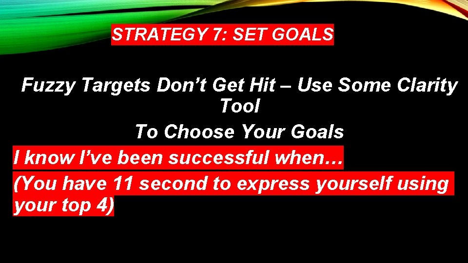 STRATEGY 7: SET GOALS Fuzzy Targets Don’t Get Hit – Use Some Clarity Tool