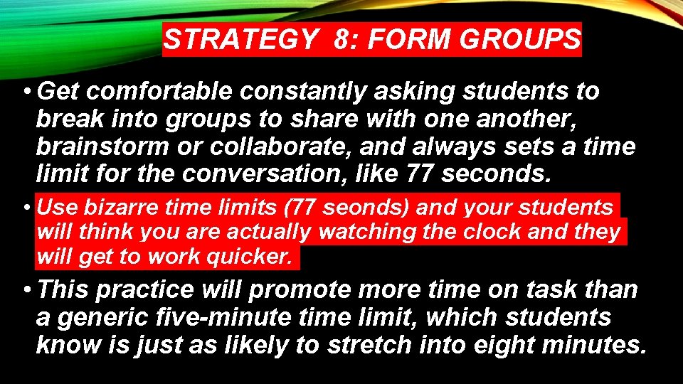 STRATEGY 8: FORM GROUPS • Get comfortable constantly asking students to break into groups