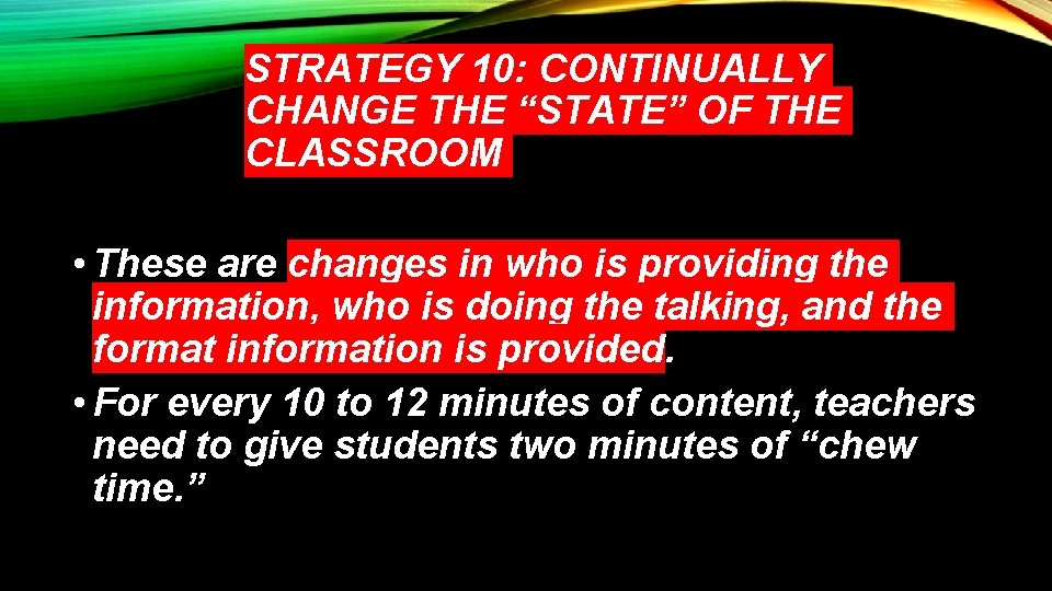 STRATEGY 10: CONTINUALLY CHANGE THE “STATE” OF THE CLASSROOM • These are changes in