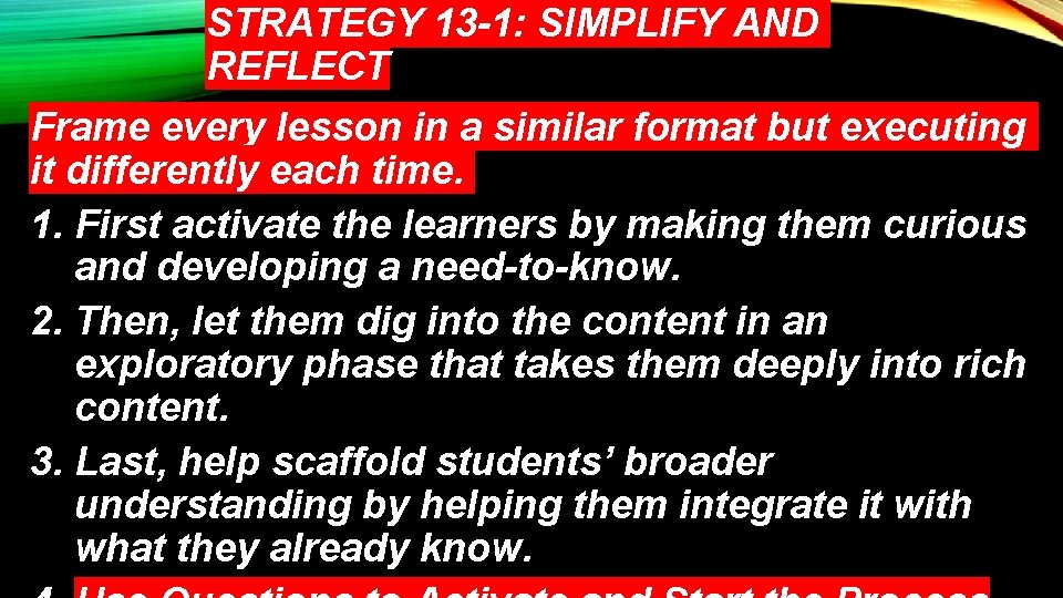 STRATEGY 13 -1: SIMPLIFY AND REFLECT Frame every lesson in a similar format but