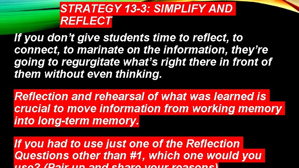 STRATEGY 13 -3: SIMPLIFY AND REFLECT If you don’t give students time to reflect,