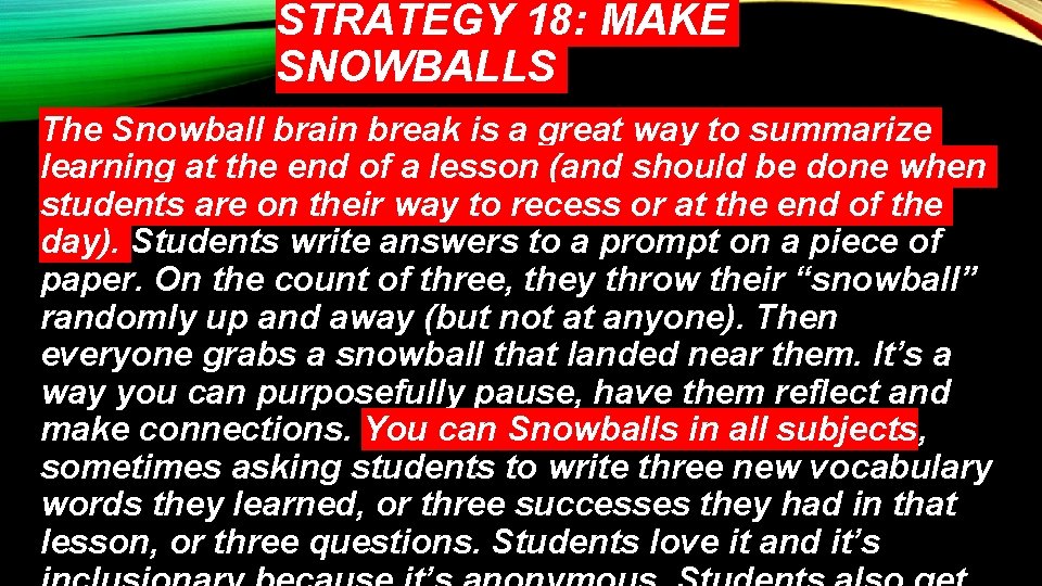 STRATEGY 18: MAKE SNOWBALLS The Snowball brain break is a great way to summarize