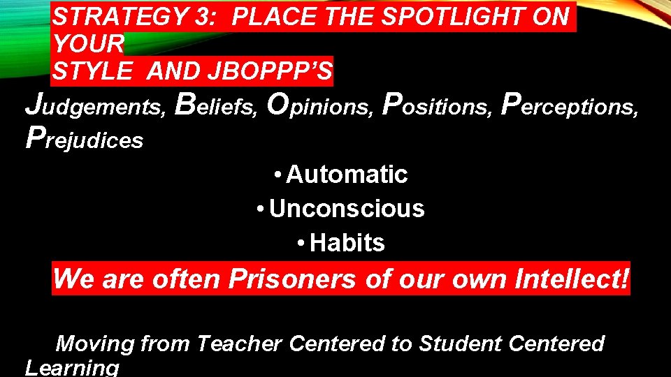 STRATEGY 3: PLACE THE SPOTLIGHT ON YOUR STYLE AND JBOPPP’S Judgements, Beliefs, Opinions, Positions,