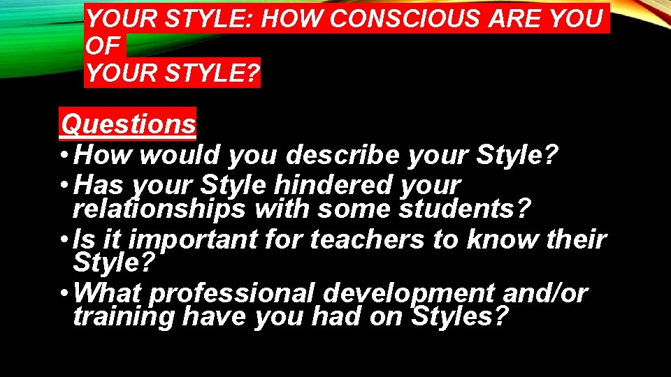 YOUR STYLE: HOW CONSCIOUS ARE YOU OF YOUR STYLE? Questions • How would you