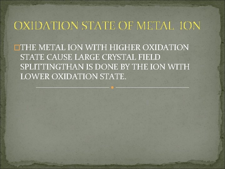 OXIDATION STATE OF METAL ION �THE METAL ION WITH HIGHER OXIDATION STATE CAUSE LARGE