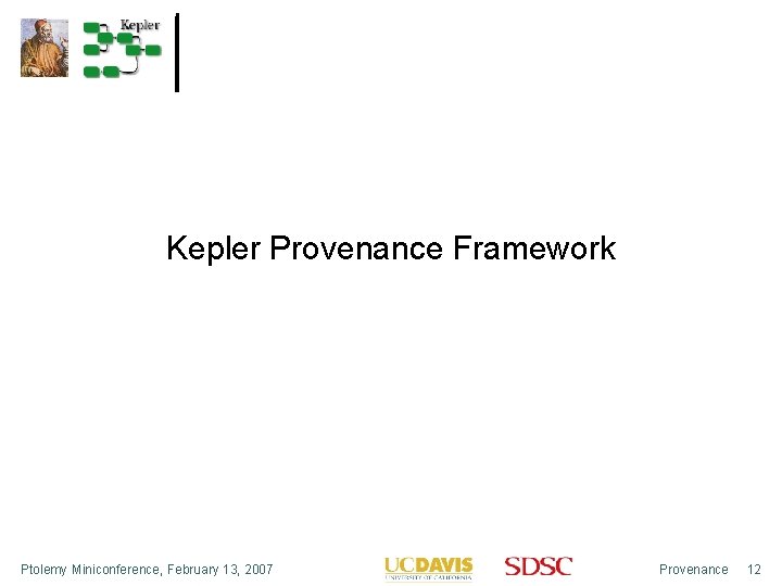 Kepler Provenance Framework Ptolemy Miniconference, February 13, 2007 Provenance 12 