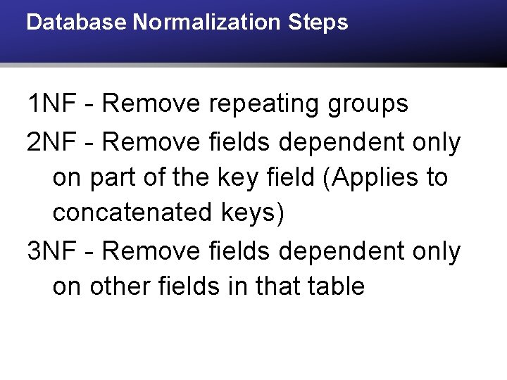 Database Normalization Steps 1 NF - Remove repeating groups 2 NF - Remove fields Database Normalization Steps 1 NF - Remove repeating groups 2 NF - Remove fields